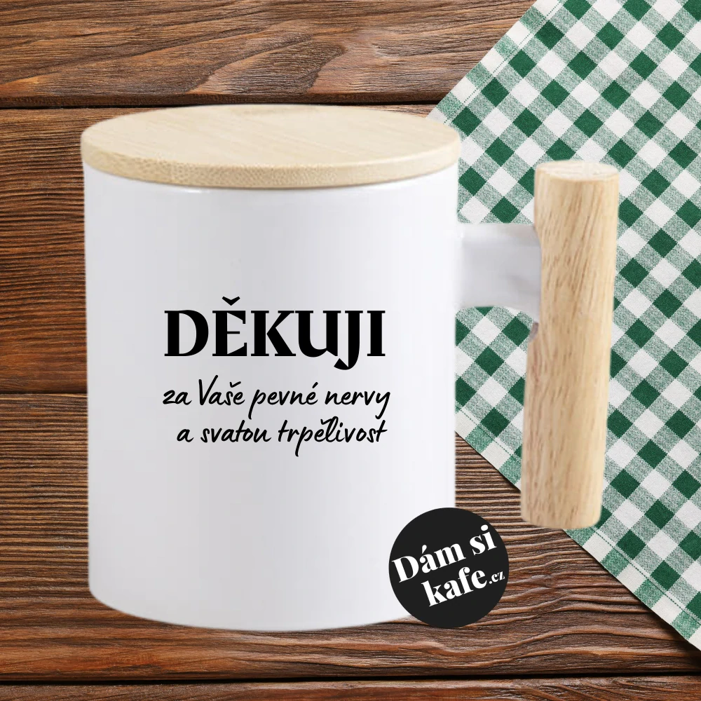 Keramický hrnek s dřevěným uchem a víčkem Děkuji za Vaše pevné nervy a svatou trpělivost