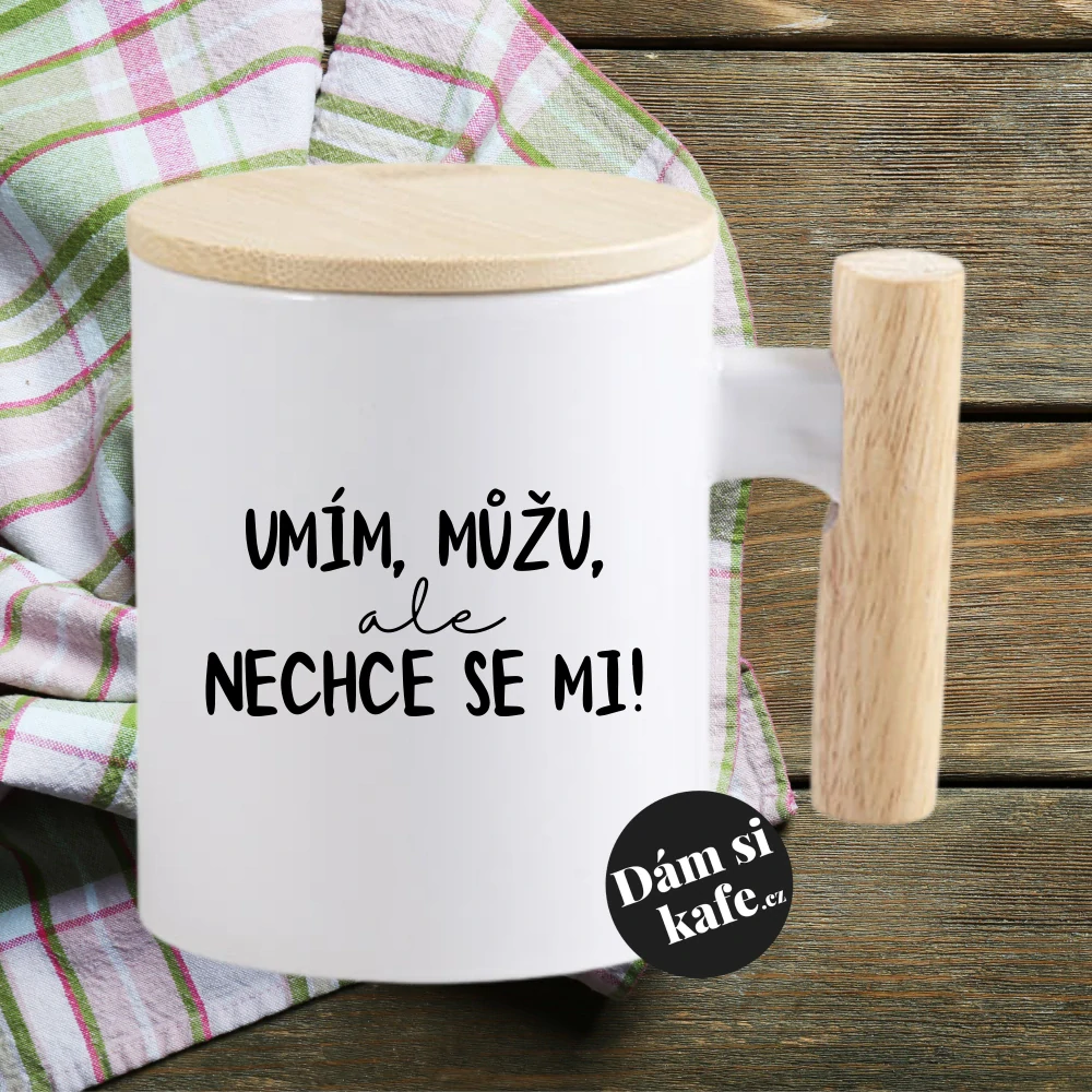 Keramický hrnek s dřevěným uchem a víčkem Umím, můžu, ale nechce se mi!