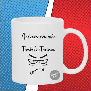 Keramický hrnek Nečum na mě tímhle tónem