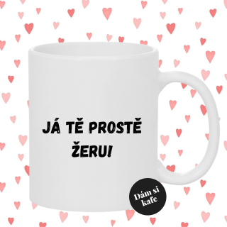 Keramický hrnek Já tě prostě žeru