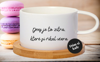 Šálek makronka Dnes je to zítra, které si říkal/a včera
