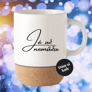 Keramický hrnek s korkem Já už nemůžu