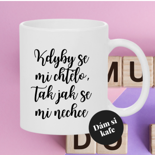 Keramický hrnek Kdyby se mi chtělo, tak jak se mi nechce