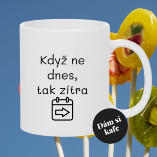 Keramický hrnek Když ne dnes, tak zítra
