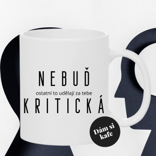 Keramický hrnek Nebuď kritická