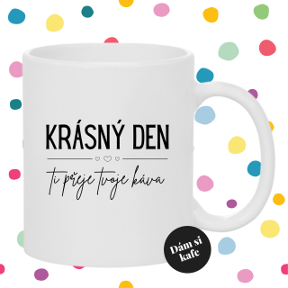 Keramický hrnek Krásný den Ti přeje Tvoje káva
