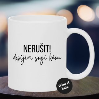 Keramický hrnek Nerušit, dopíjím svoji kávu
