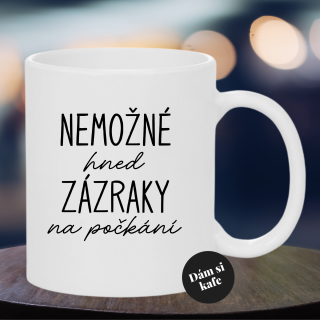 Keramický hrnek Nemožné hned zázrky na počkání