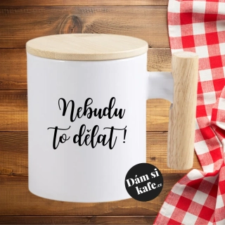 Keramický hrnek s dřevěným uchem a víčkem Nebudu to dělat