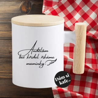 Keramický hrnek s dřevěným uchem a víčkem Andělům bez křídel říkáme maminky