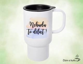 Hrnek „Nebudu to dělat“ – nerozbitný cestovní polymer, 300 ml