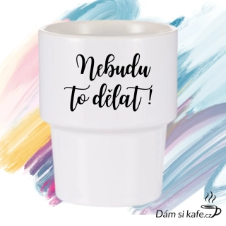 Designový keramický hrnek bez ucha „Nebudu to dělat“ (360 ml)