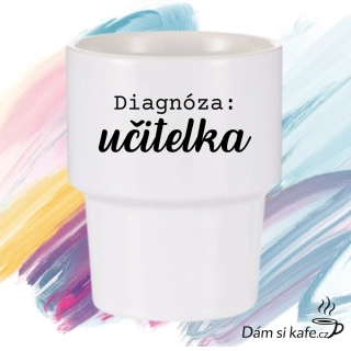 Designový keramický kelímek bez ucha „Diagnóza: učitelka“ (360 ml)